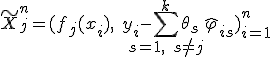 \widetilde{X}_j^n = (f_j(x_i),\; y_i - \sum_{s=1,\; s \neq j }^k \theta_s  \widehat{\varphi}_{is})_{i=1}^n